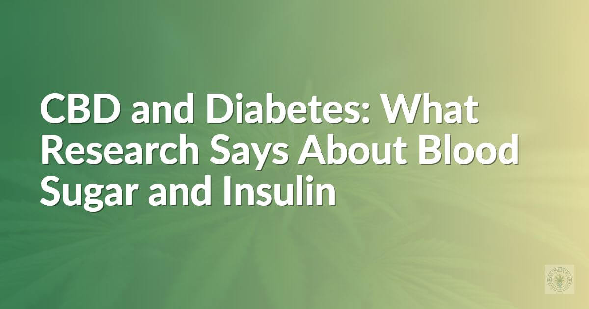CBD and Diabetes: What Research Says About Blood Sugar and Insulin