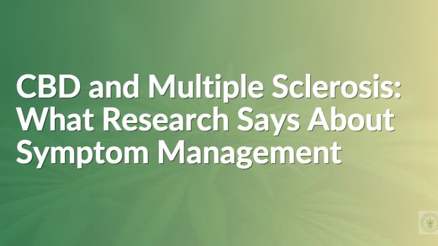 CBD and Multiple Sclerosis: What Research Says About Symptom Management