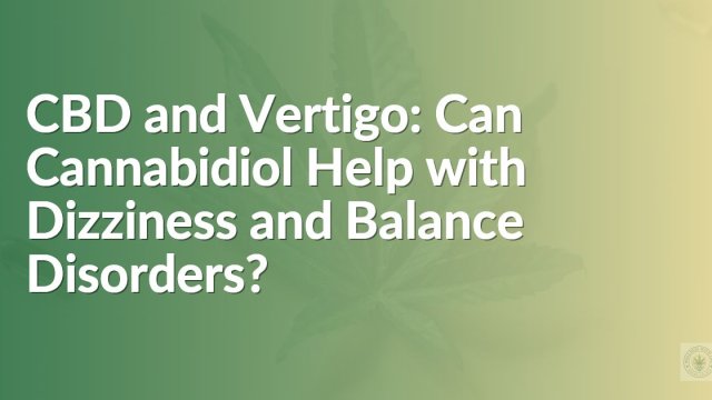 CBD and Vertigo: Can Cannabidiol Help with Dizziness and Balance Disorders?