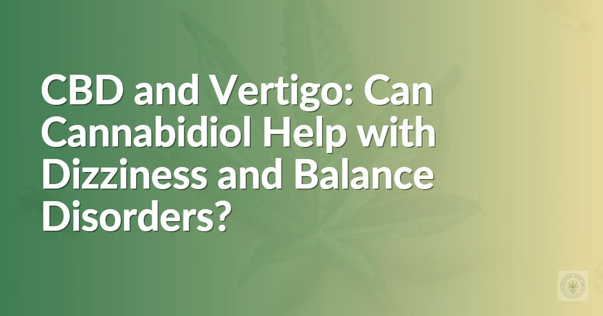 CBD and Vertigo: Can Cannabidiol Help with Dizziness and Balance Disorders?