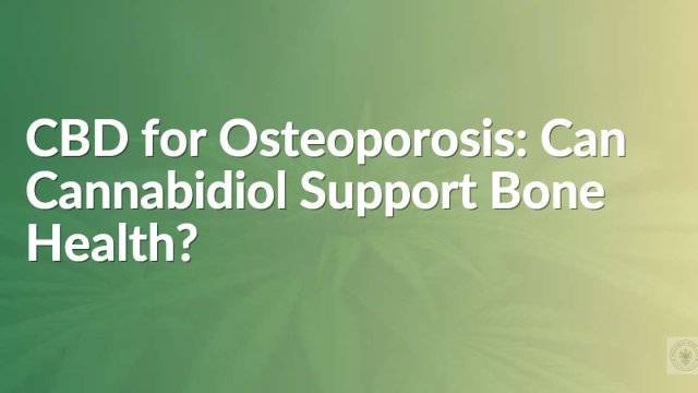 CBD for Osteoporosis: Can Cannabidiol Support Bone Health?