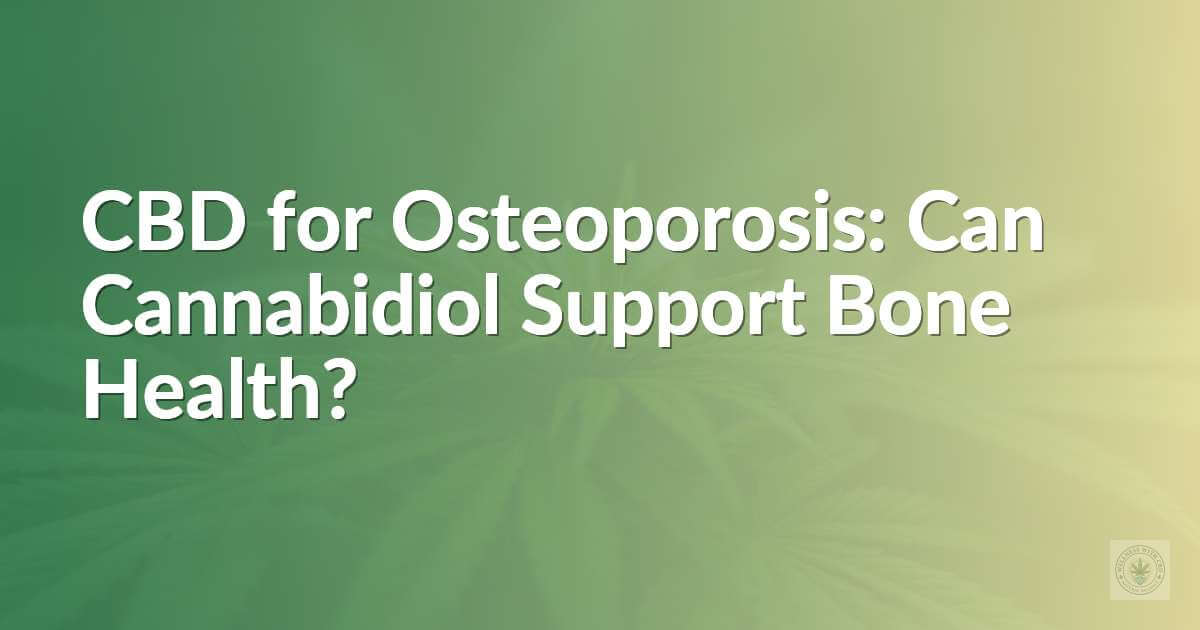 CBD for Osteoporosis: Can Cannabidiol Support Bone Health?