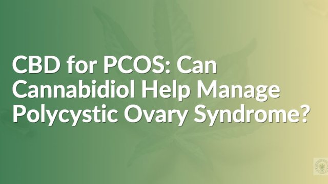 CBD for PCOS: Can Cannabidiol Help Manage Polycystic Ovary Syndrome?