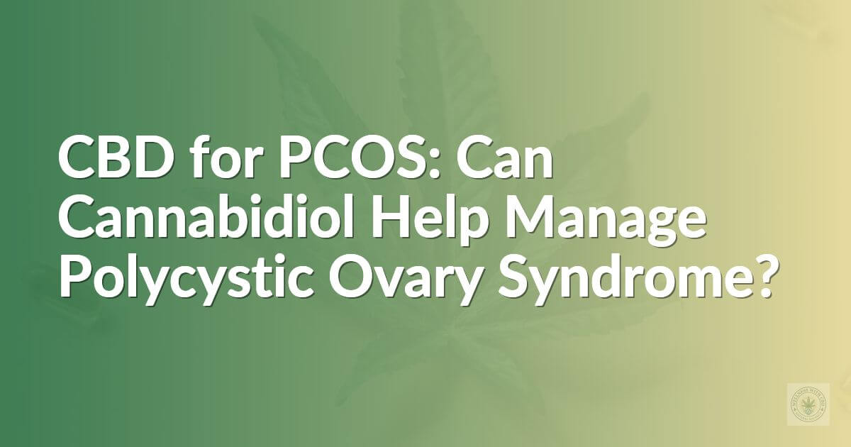 CBD for PCOS: Can Cannabidiol Help Manage Polycystic Ovary Syndrome?