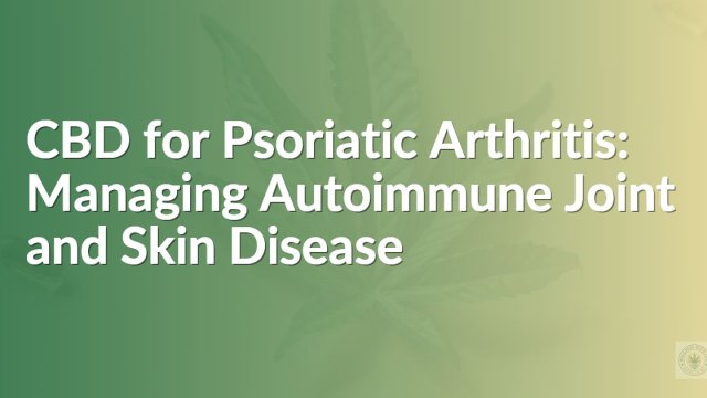 CBD for Psoriatic Arthritis: Managing Autoimmune Joint and Skin Disease