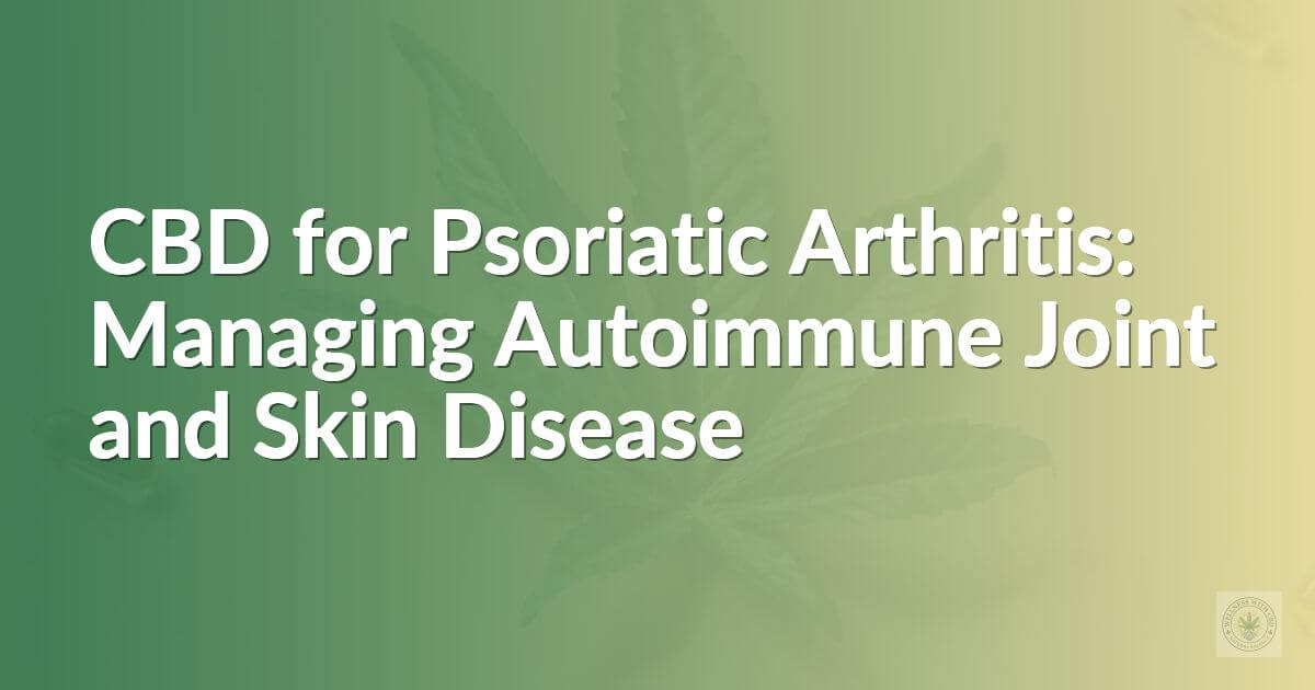 CBD for Psoriatic Arthritis: Managing Autoimmune Joint and Skin Disease