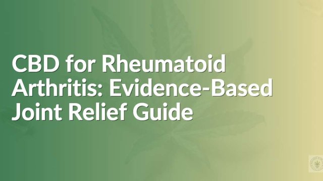 CBD for Rheumatoid Arthritis: Evidence-Based Joint Relief Guide