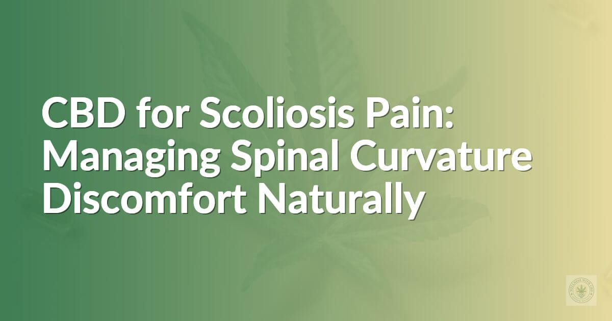 CBD for Scoliosis Pain: Managing Spinal Curvature Discomfort Naturally