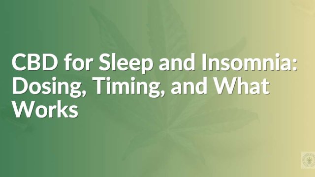 CBD for Sleep and Insomnia: Dosing, Timing, and What Works