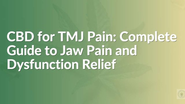 CBD for TMJ Pain: Complete Guide to Jaw Pain and Dysfunction Relief