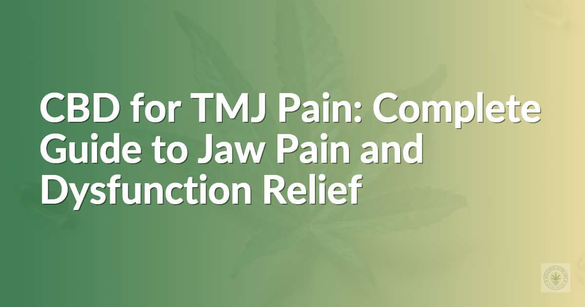CBD for TMJ Pain: Complete Guide to Jaw Pain and Dysfunction Relief