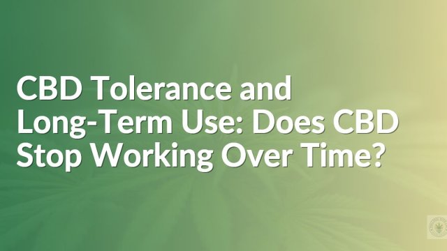 CBD Tolerance and Long-Term Use: Does CBD Stop Working Over Time?