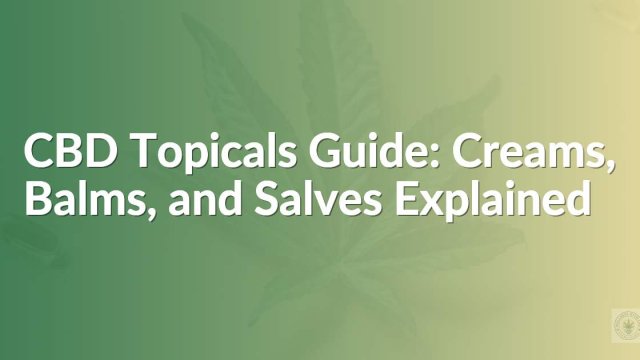 CBD Topicals Guide: Creams, Balms, and Salves Explained