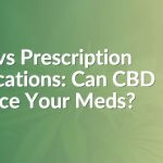 CBD vs Prescription Medications: Can CBD Replace Your Meds?