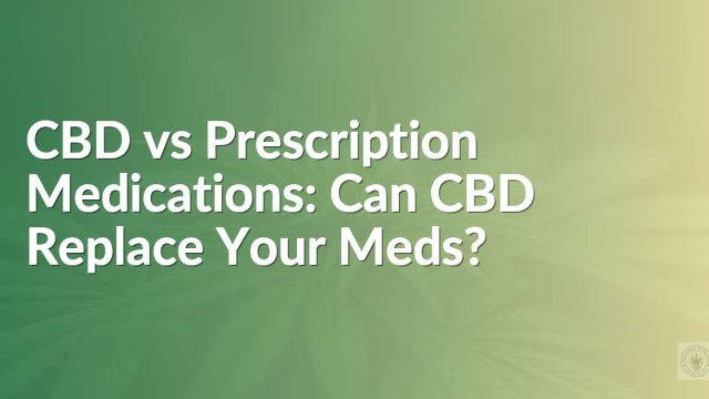 CBD vs Prescription Medications: Can CBD Replace Your Meds?