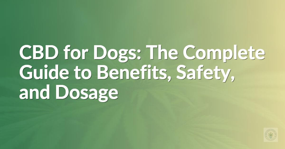 CBD for Dogs: The Complete Guide to Benefits, Safety, and Dosage