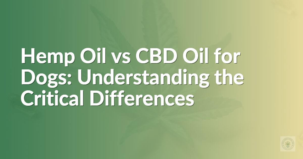 Hemp Oil vs CBD Oil for Dogs: Understanding the Critical Differences