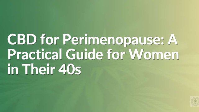 CBD for Perimenopause: A Practical Guide for Women in Their 40s