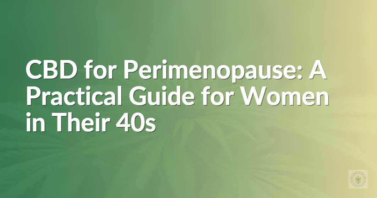CBD for Perimenopause: A Practical Guide for Women in Their 40s