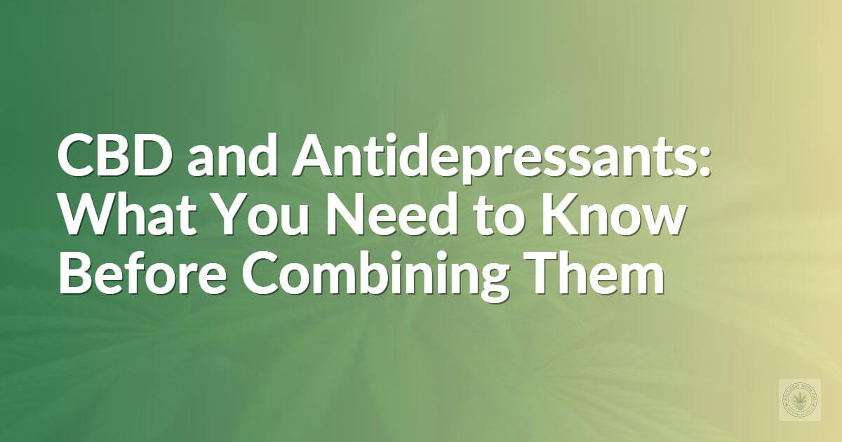 CBD and Antidepressants: What You Need to Know Before Combining Them