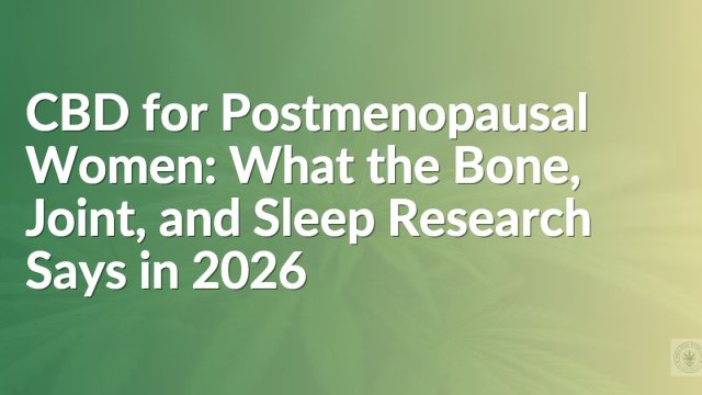 CBD for Postmenopausal Women: What the Bone, Joint, and Sleep Research Says in 2026